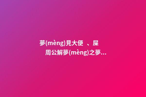 夢(mèng)見大便、屎　周公解夢(mèng)之夢(mèng)到大便、屎